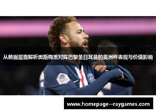 从数据层面解析奥斯梅恩对阵巴黎圣日耳曼的美洲杯表现与价值影响 从数据层面解析奥斯梅恩对阵巴黎圣日耳曼的美洲杯表现与价值影响