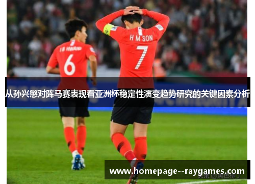 从孙兴慜对阵马赛表现看亚洲杯稳定性演变趋势研究的关键因素分析