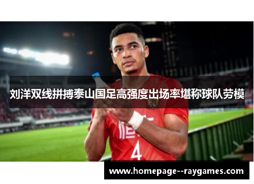 刘洋双线拼搏泰山国足高强度出场率堪称球队劳模 刘洋双线拼搏泰山国足高强度出场率堪称球队劳模