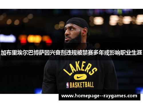 加布里埃尔巴博萨因兴奋剂违规被禁赛多年或影响职业生涯