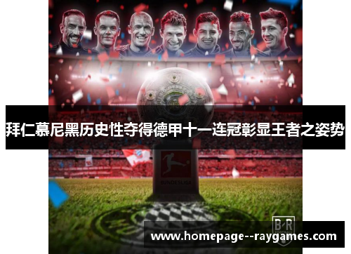 拜仁慕尼黑历史性夺得德甲十一连冠彰显王者之姿势