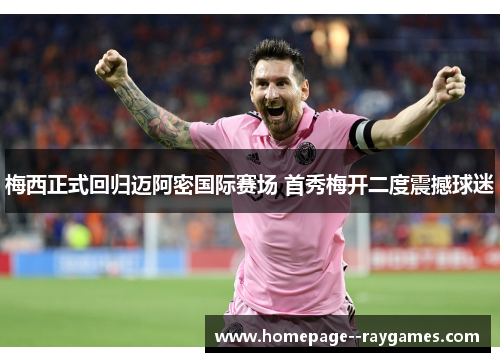 梅西正式回归迈阿密国际赛场 首秀梅开二度震撼球迷