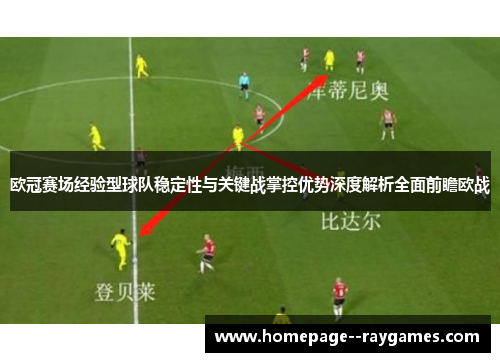 欧冠赛场经验型球队稳定性与关键战掌控优势深度解析全面前瞻欧战