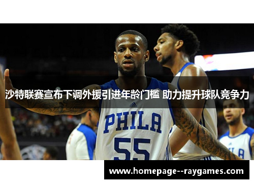 沙特联赛宣布下调外援引进年龄门槛 助力提升球队竞争力