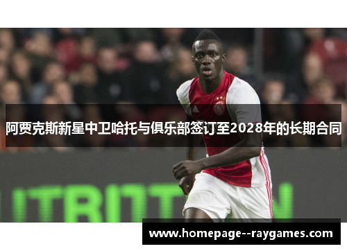 阿贾克斯新星中卫哈托与俱乐部签订至2028年的长期合同