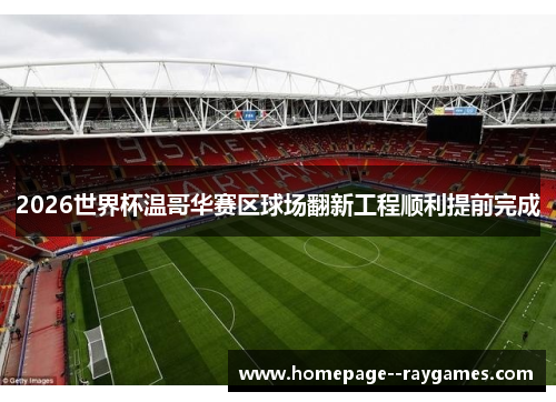 2026世界杯温哥华赛区球场翻新工程顺利提前完成