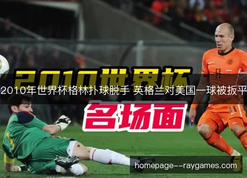 2010年世界杯格林扑球脱手 英格兰对美国一球被扳平